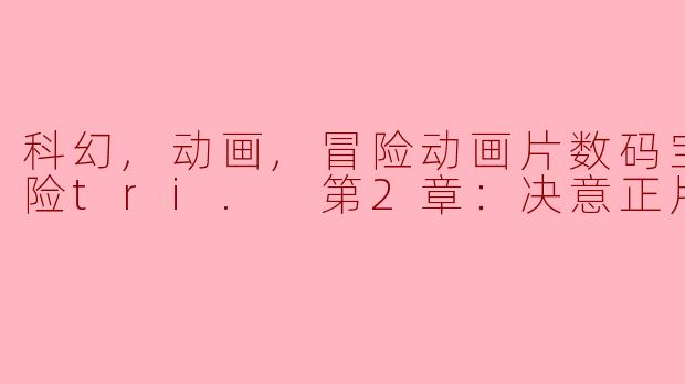 ### 冒险与友谊的再度升华——《数码宝贝大冒险tri. 第2章：决意》